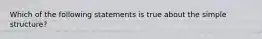 Which of the following statements is true about the simple structure?