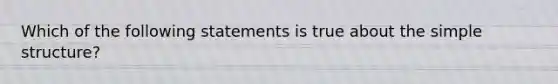 Which of the following statements is true about the simple structure?