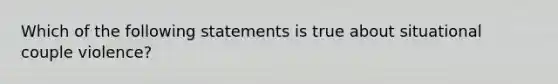 Which of the following statements is true about situational couple violence?