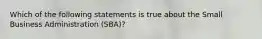 Which of the following statements is true about the Small Business Administration (SBA)?