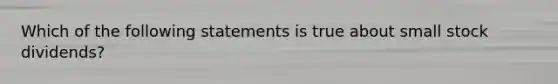 Which of the following statements is true about small stock dividends?