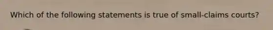 Which of the following statements is true of small-claims courts?