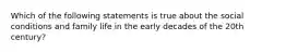 Which of the following statements is true about the social conditions and family life in the early decades of the 20th century?