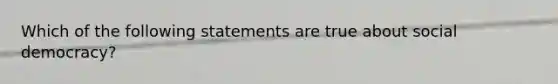 Which of the following statements are true about social democracy?