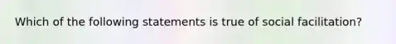 Which of the following statements is true of social facilitation?