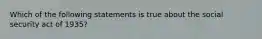 Which of the following statements is true about the social security act of 1935?