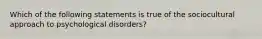 Which of the following statements is true of the sociocultural approach to psychological disorders?