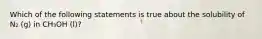 Which of the following statements is true about the solubility of N₂ (g) in CH₃OH (l)?