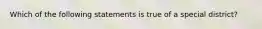 Which of the following statements is true of a special district?