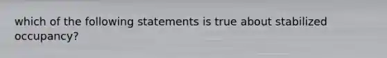 which of the following statements is true about stabilized occupancy?