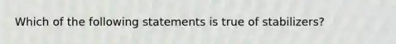 Which of the following statements is true of stabilizers?