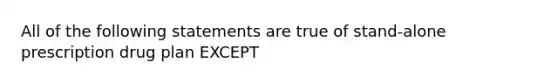 All of the following statements are true of stand-alone prescription drug plan EXCEPT