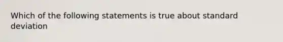 Which of the following statements is true about standard deviation