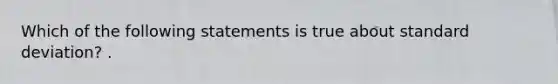 Which of the following statements is true about standard deviation? .