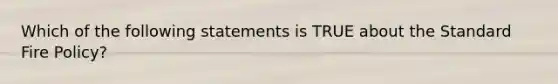 Which of the following statements is TRUE about the Standard Fire Policy?