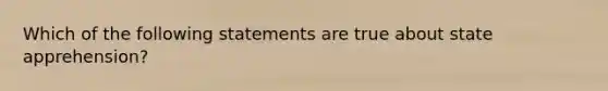 Which of the following statements are true about state apprehension?