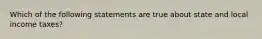 Which of the following statements are true about state and local income taxes?