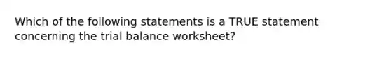 Which of the following statements is a TRUE statement concerning the trial balance worksheet?