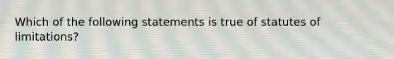 Which of the following statements is true of statutes of limitations?