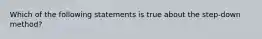 Which of the following statements is true about the step-down method?