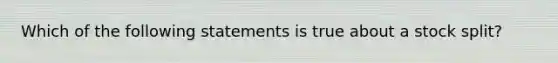 Which of the following statements is true about a stock split?