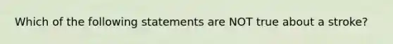 Which of the following statements are NOT true about a stroke?