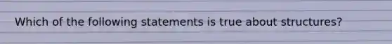 Which of the following statements is true about structures?