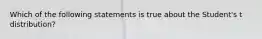 Which of the following statements is true about the​ Student's t​ distribution?