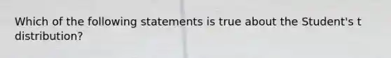 Which of the following statements is true about the​ Student's t​ distribution?