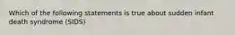 Which of the following statements is true about sudden infant death syndrome (SIDS)