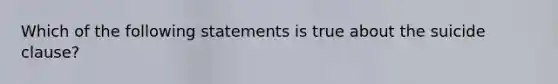 Which of the following statements is true about the suicide clause?