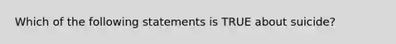 Which of the following statements is TRUE about suicide?