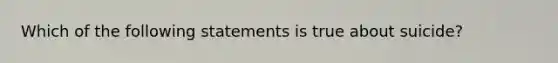 Which of the following statements is true about suicide?