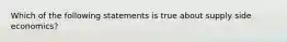 Which of the following statements is true about supply side economics?