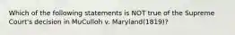 Which of the following statements is NOT true of the Supreme Court's decision in MuCulloh v. Maryland(1819)?