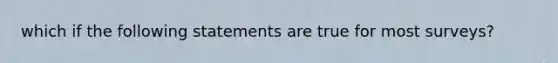 which if the following statements are true for most surveys?