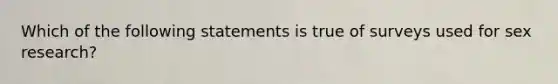 Which of the following statements is true of surveys used for sex research?