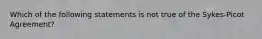 Which of the following statements is not true of the Sykes-Picot Agreement?