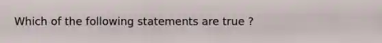 Which of the following statements are true ?