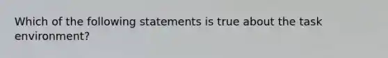 Which of the following statements is true about the task environment?