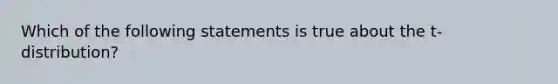 Which of the following statements is true about the t-distribution?