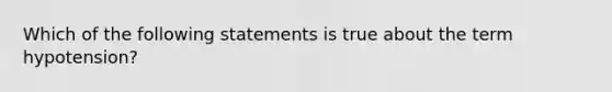 Which of the following statements is true about the term hypotension?