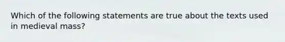 Which of the following statements are true about the texts used in medieval mass?