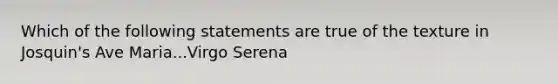 Which of the following statements are true of the texture in Josquin's Ave Maria...Virgo Serena