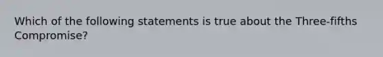 Which of the following statements is true about the Three-fifths Compromise?