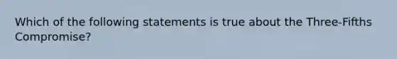 Which of the following statements is true about the Three-Fifths Compromise?