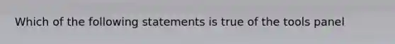 Which of the following statements is true of the tools panel