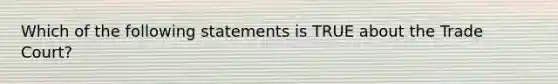 Which of the following statements is TRUE about the Trade Court?