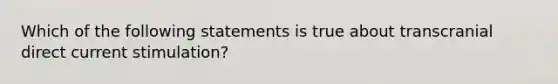 Which of the following statements is true about transcranial direct current stimulation?