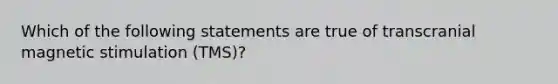 Which of the following statements are true of transcranial magnetic stimulation (TMS)?